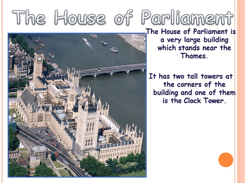 The House of Parliament is a very large building which stands near the Thames.